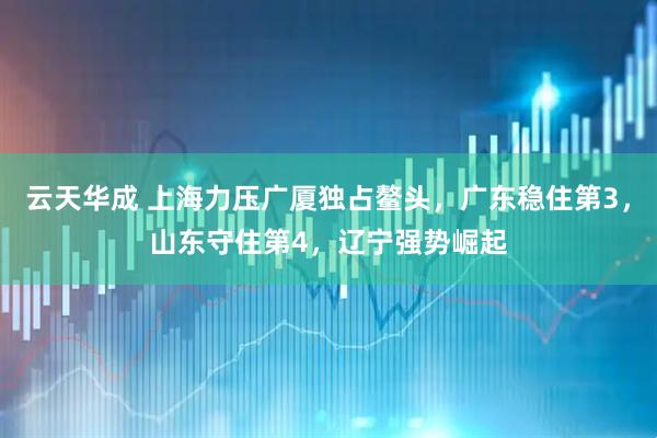 云天华成 上海力压广厦独占鳌头，广东稳住第3，山东守住第4，辽宁强势崛起