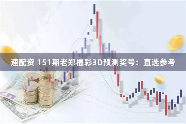 速配资 151期老郑福彩3D预测奖号：直选参考