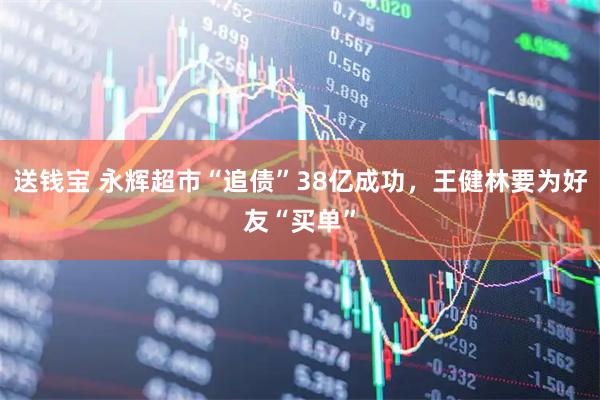 送钱宝 永辉超市“追债”38亿成功，王健林要为好友“买单”