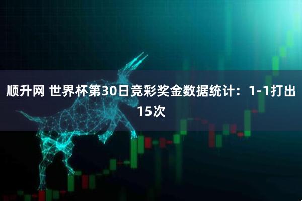 顺升网 世界杯第30日竞彩奖金数据统计：1-1打出15次