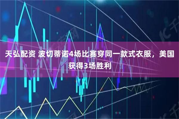 天弘配资 波切蒂诺4场比赛穿同一款式衣服，美国获得3场胜利